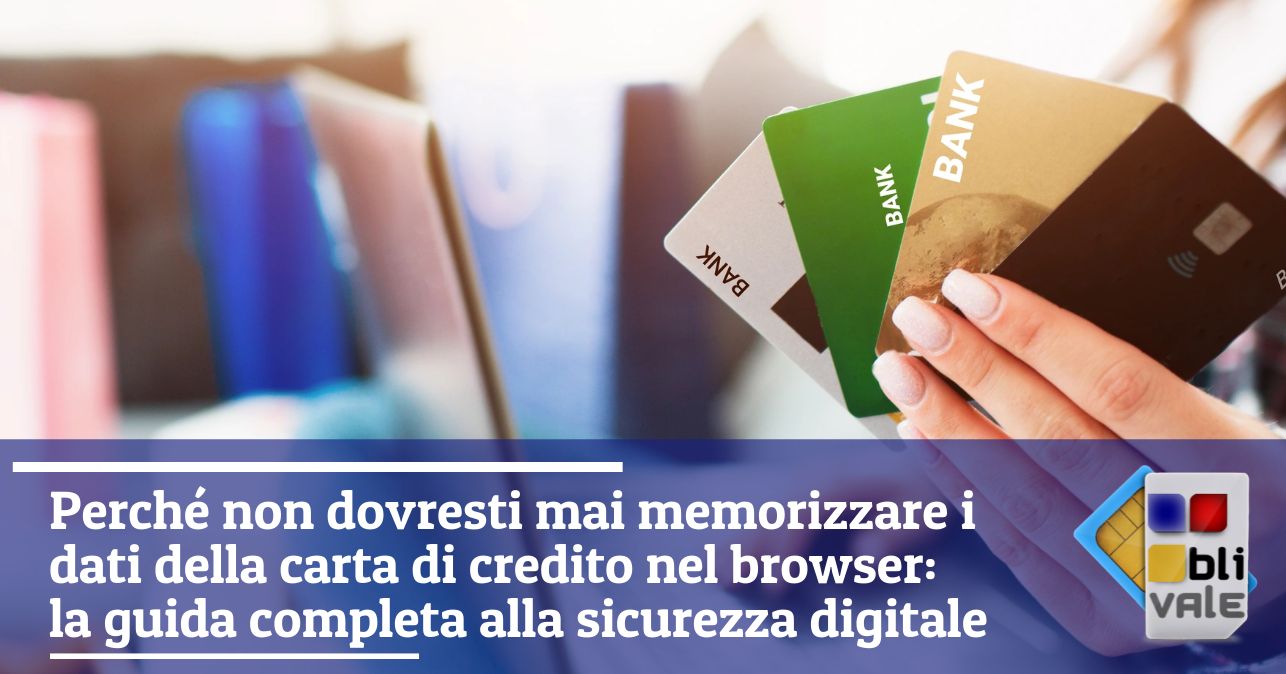 blivale_image_it_Perch&eacute; non dovresti memorizzare dati della carta  credito nel browser_643x337 Perch&eacute; non dovresti mai memorizzare i dati della carta di credito nel browser: la guida completa alla sicurezza digitale